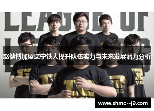 赵健博加盟辽宁铁人提升队伍实力与未来发展潜力分析
